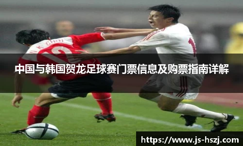 中国与韩国贺龙足球赛门票信息及购票指南详解