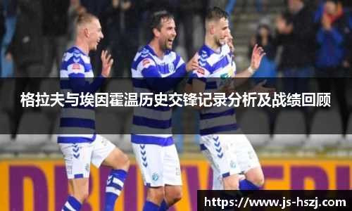 格拉夫与埃因霍温历史交锋记录分析及战绩回顾